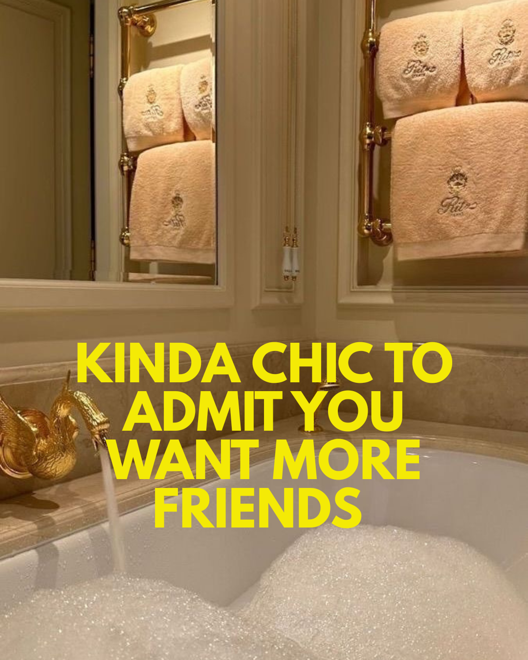 Kinda chic to admit you want more friends